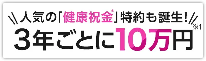 人気の「健康祝金」特約も誕生！3年ごとに10万円