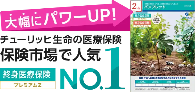 大幅にパワーUP!チューリッヒ生命の医療保険 保険市場で人気NO.1 終身医療保険プレミアムZ